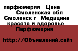 парфюмерия › Цена ­ 2 800 - Смоленская обл., Смоленск г. Медицина, красота и здоровье » Парфюмерия   